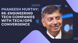Phaneesh Murthy: Re-Engineering Tech Companies with Tech/Ops Convergence
